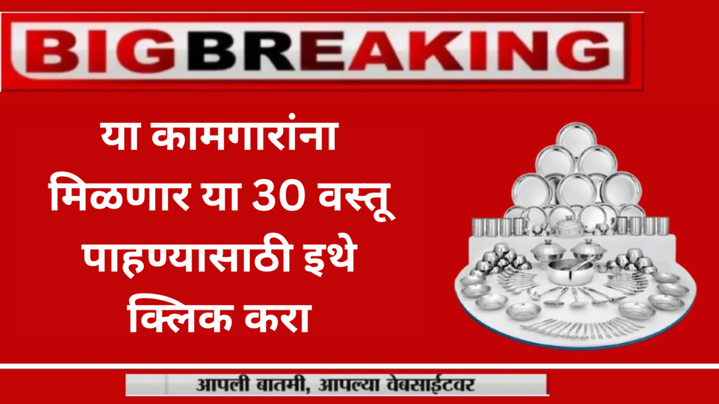 या कामगारांना मिळणार या 30 वस्तू पाहण्यासाठी इथे क्लिक करा