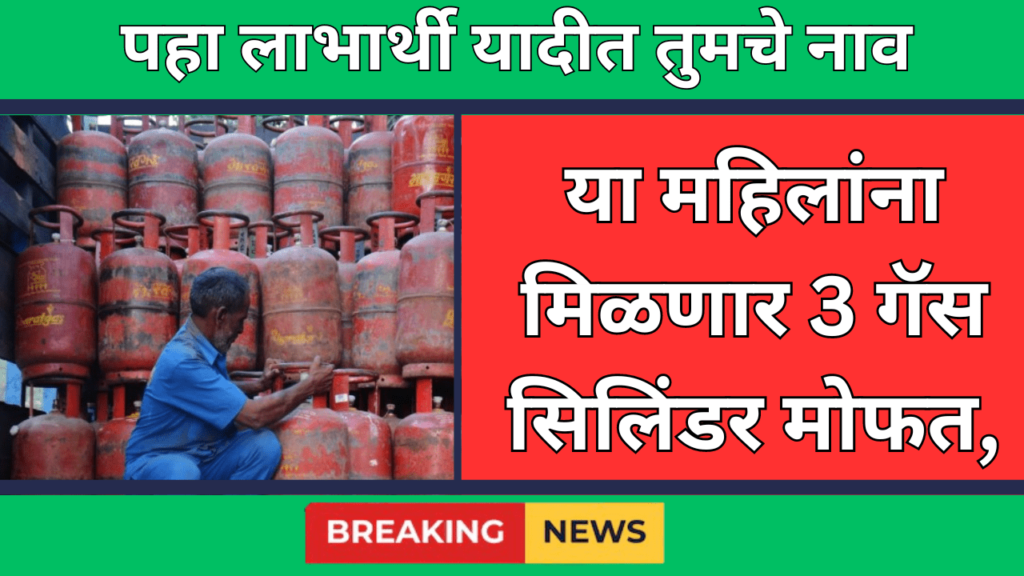 या महिलांना मिळणार 3 गॅस सिलिंडर मोफत, लाभार्थी यादीत तुमचे नाव तपासा Free 3 Gas Cylinders